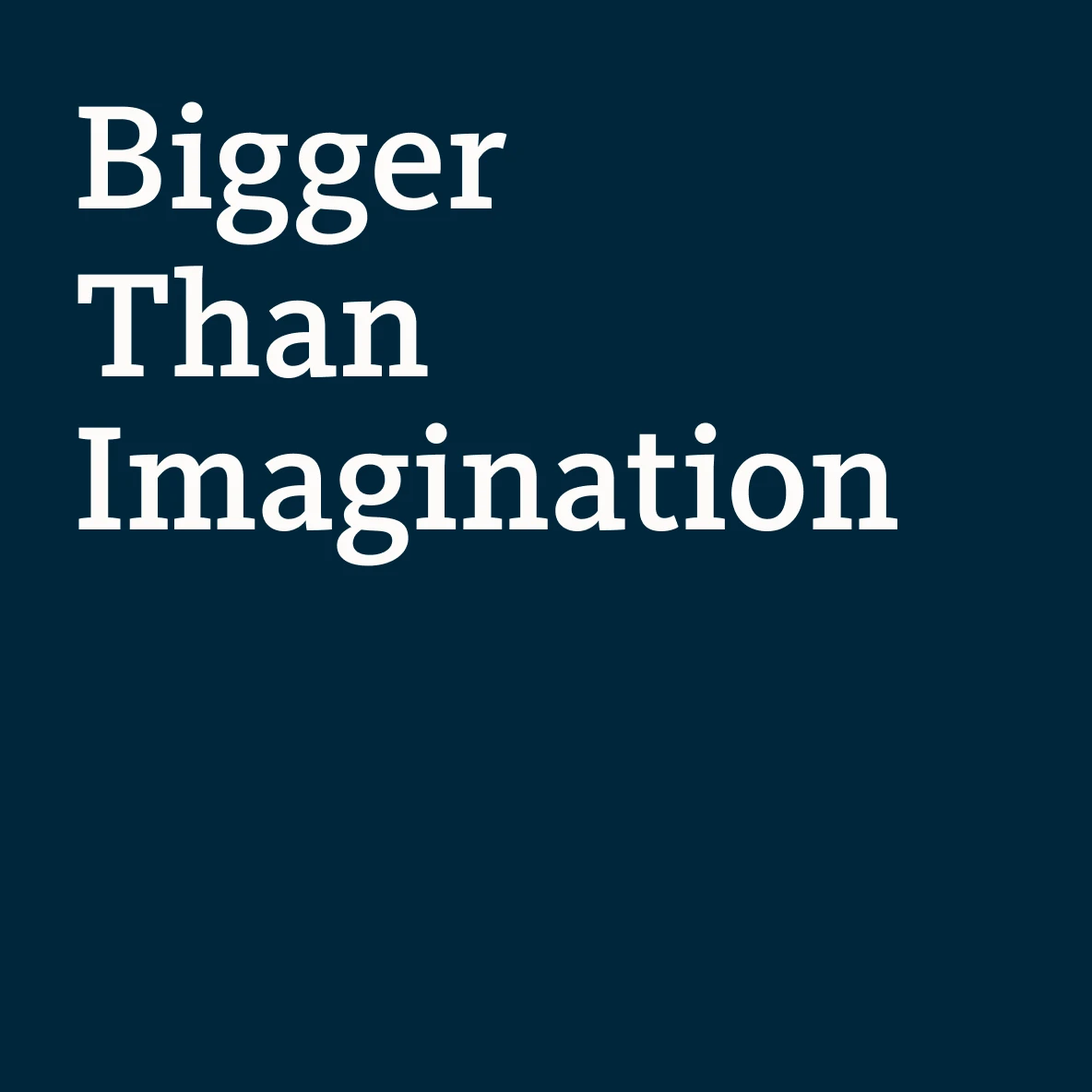 Bigger Than Imagined